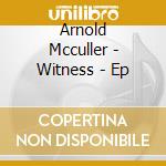 Arnold Mcculler - Witness - Ep cd musicale di Arnold Mcculler