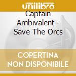 Captain Ambivalent - Save The Orcs