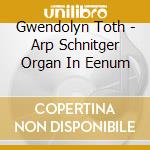 Gwendolyn Toth - Arp Schnitger Organ In Eenum cd musicale di Gwendolyn Toth