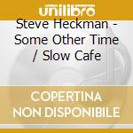 Steve Heckman - Some Other Time / Slow Cafe cd musicale di Steve Heckman
