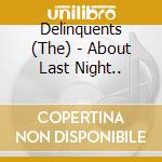 Delinquents (The) - About Last Night.. cd musicale di Delinquents