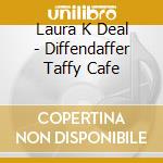 Laura K Deal - Diffendaffer Taffy Cafe cd musicale di Laura K Deal