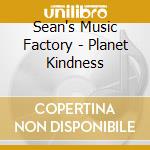 Sean's Music Factory - Planet Kindness cd musicale di Sean's Music Factory
