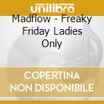 Madflow - Freaky Friday Ladies Only cd