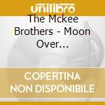 The Mckee Brothers - Moon Over Montgomery cd