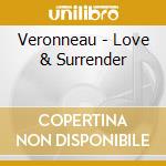 Veronneau - Love & Surrender cd musicale di Veronneau