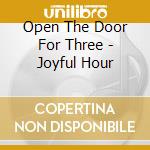 Open The Door For Three - Joyful Hour cd musicale di Open The Door For Three