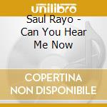 Saul Rayo - Can You Hear Me Now cd