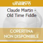 Claude Martin - Old Time Fiddle cd musicale di Claude Martin