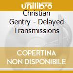 Christian Gentry - Delayed Transmissions cd musicale di Christian Gentry