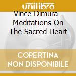 Vince Dimura - Meditations On The Sacred Heart cd musicale di Vince Dimura