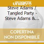 Steve Adams / Tangled Party - Steve Adams & The Tangled Party cd musicale di Steve / Tangled Party Adams
