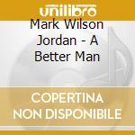 Mark Wilson Jordan - A Better Man