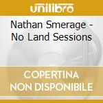 Nathan Smerage - No Land Sessions cd
