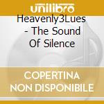 Heavenly3Lues - The Sound Of Silence cd musicale di Heavenly3Lues