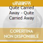 Quite Carried Away - Quite Carried Away cd