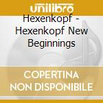 Hexenkopf - Hexenkopf New Beginnings cd