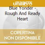 Blue Yonder - Rough And Ready Heart cd