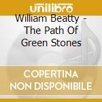 William Beatty - The Path Of Green Stones