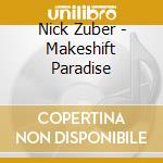 Nick Zuber - Makeshift Paradise cd