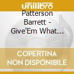 Patterson Barrett - Give'Em What They Want cd musicale di Patterson Barrett