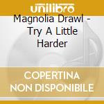 Magnolia Drawl - Try A Little Harder cd musicale di Magnolia Drawl