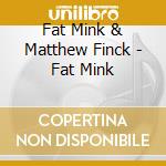 Fat Mink & Matthew Finck - Fat Mink cd
