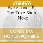 Blake Jones & The Trike Shop - Make cd