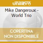 Mike Dangeroux - World Trio cd