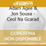 Adam Agee & Jon Sousa - Ceol Na Gcarad cd