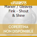 Marxer / Gleaves Fink - Shout & Shine cd