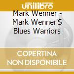 Mark Wenner - Mark Wenner'S Blues Warriors cd musicale di Mark Wenner