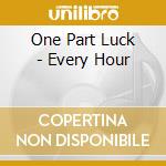One Part Luck - Every Hour cd
