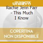 Rachie Jenn Farr - This Much I Know cd
