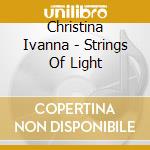 Christina Ivanna - Strings Of Light cd musicale di Christina Ivanna