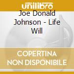 Joe Donald Johnson - Life Will cd musicale di Joe Donald Johnson