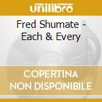 Fred Shumate - Each & Every cd musicale di Fred Shumate