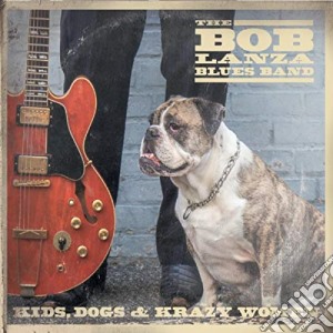 Bob Lanza Blues Band - Kids Dogs And Krazy Women cd musicale di Bob Lanza Blues Band