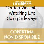 Gordon Vincent - Watching Life Going Sideways cd