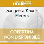 Sangeeta Kaur - Mirrors cd musicale di Sangeeta Kaur