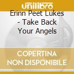 Erinn Peet Lukes - Take Back Your Angels cd