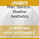 Marc Barreca - Shadow Aesthetics cd