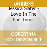 Jessica Slater - Love In The End Times cd