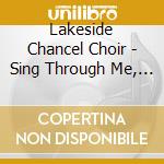 Lakeside Chancel Choir - Sing Through Me, Lord Of Life cd