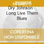 Dry Johnson - Long Live Them Blues cd