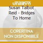 Susan Talbot Reid - Bridges To Home cd