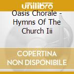 Oasis Chorale - Hymns Of The Church Iii cd