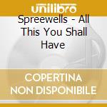 Spreewells - All This You Shall Have cd musicale di Spreewells