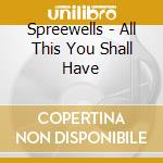 Spreewells - All This You Shall Have cd