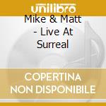 Mike & Matt - Live At Surreal cd